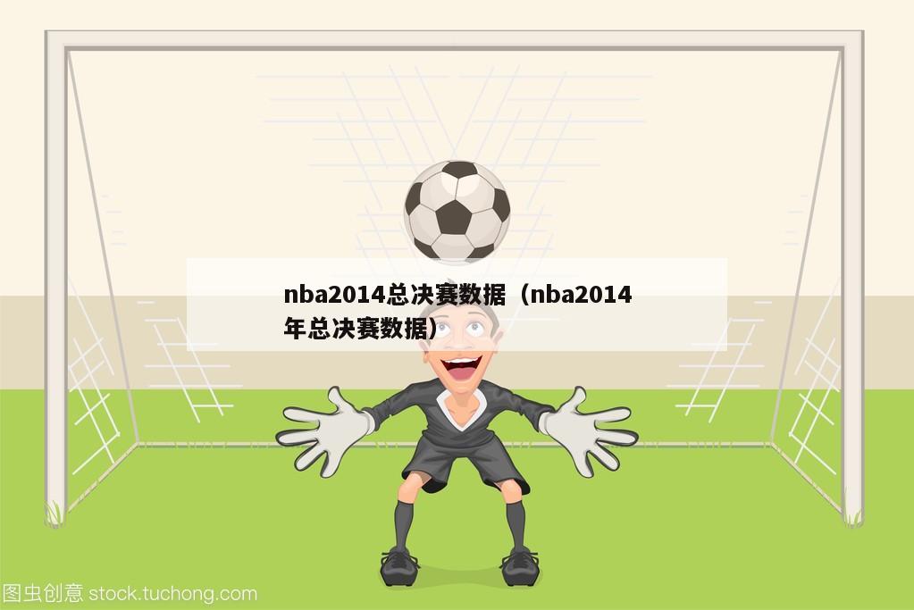 nba2014总决赛数据（nba2014年总决赛数据）