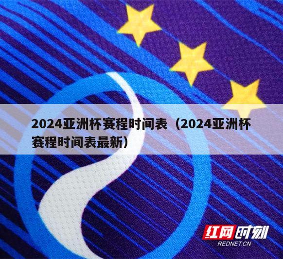 2024亚洲杯赛程时间表（2024亚洲杯赛程时间表最新）