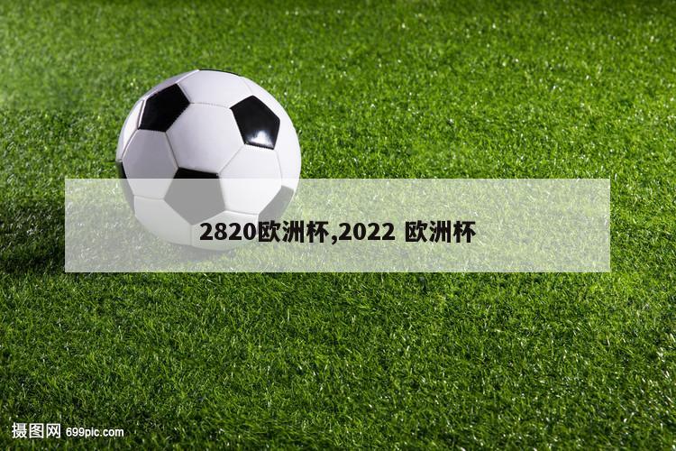 2820欧洲杯,2022 欧洲杯